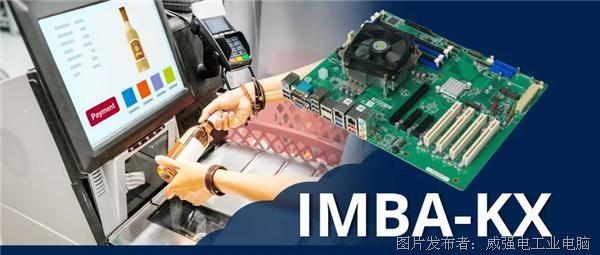 中國“芯” 強工業 | 威強電IMBA-KX國產工業主板重磅上新，限時特惠！