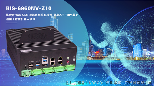 华北工控BIS-6960NV-Z10：搭载英伟达JetsonAGXOrin系列核心模组适用于智能机器人领域(图1)